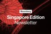 Coming Soon: Bloomberg’s Singapore Edition Newsletter