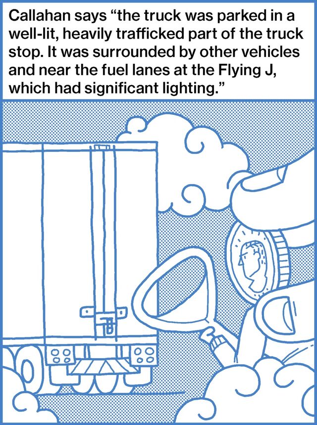 Callahan says “the truck was parked in a well-lit, heavily trafficked part of the truck stop. It was surrounded by other vehicles and near the fuel lanes at the Flying J, which had significant lighting.”