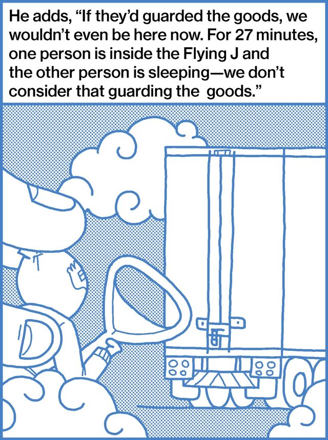 He adds, “If they’d guarded the goods, we wouldn’t even be here now. For 27 minutes, one person is inside the Flying J and the other person is sleeping—we don’t consider that guarding the goods.”