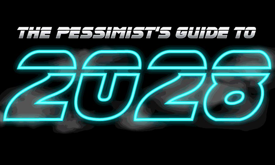 The Pessimist's Guide to 2028