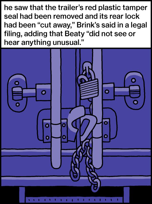 he saw that the trailer’s red plastic tamper seal had been removed and its rear lock had been “cut away,” Brink’s said in a legal filing, adding that Beaty “did not see or hear anything unusual.”