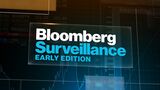 Bloomberg Surveillance Early Edition