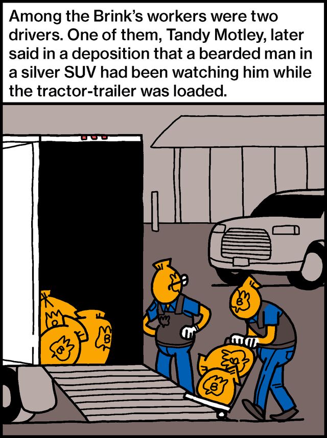 Among the Brink’s workers were two drivers. One of them, Tandy Motley, later said in a deposition that a bearded man in a silver SUV had been watching him while the tractor-trailer was loaded.