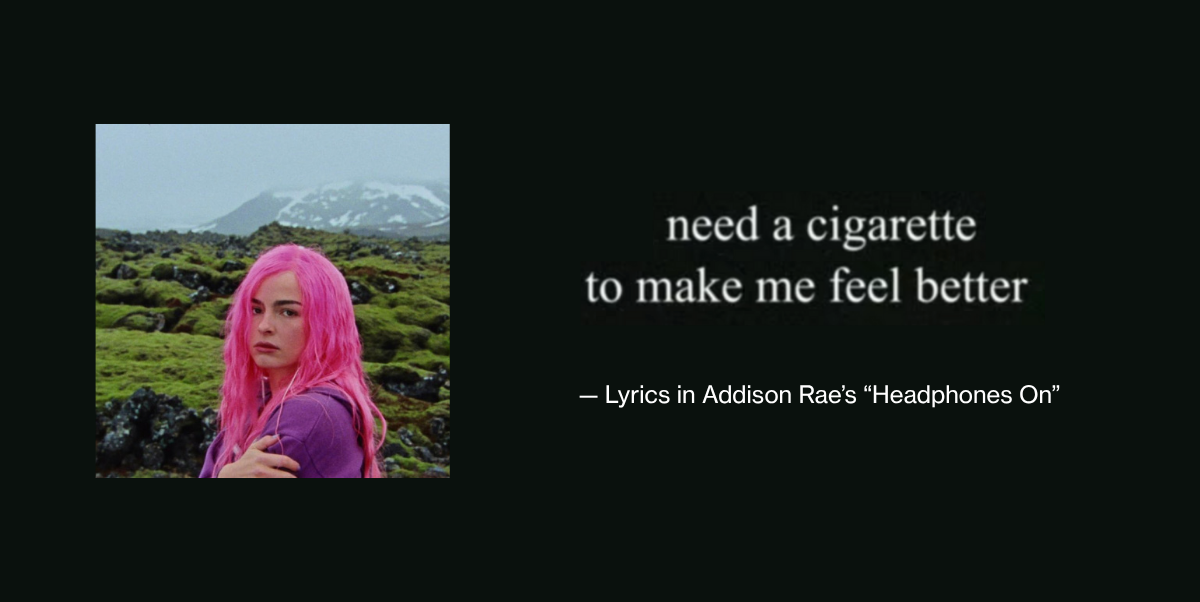 Lyrics from "Addison" by Addison Rae stating that "need a cigarette to make me feel better" on a black background next to album art