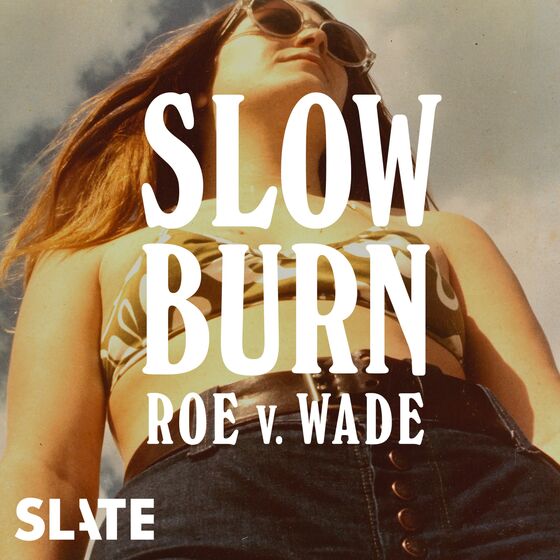 Slate’s Next ‘Slow Burn’ Podcast Tells Stories of Roe v. Wade